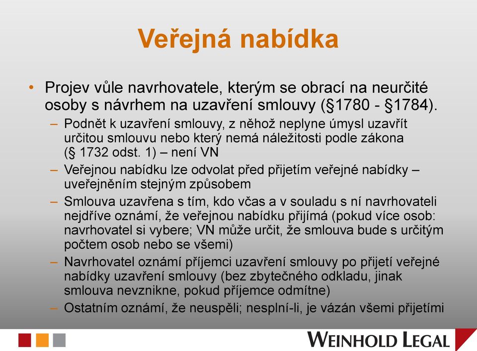 1) není VN Veřejnou nabídku lze odvolat před přijetím veřejné nabídky uveřejněním stejným způsobem Smlouva uzavřena s tím, kdo včas a v souladu s ní navrhovateli nejdříve oznámí, že veřejnou nabídku