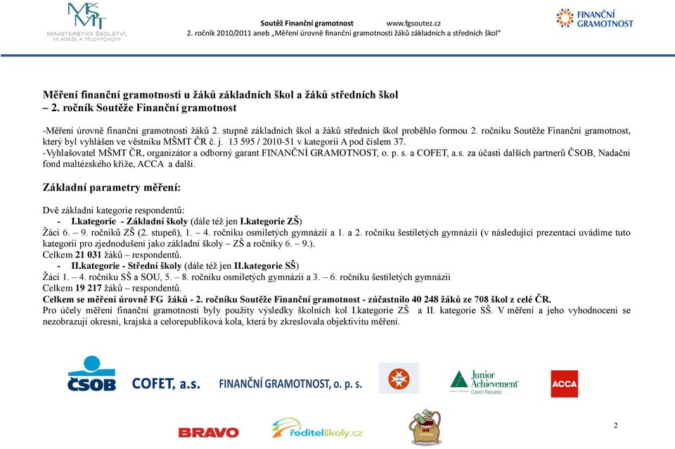 -Vyhlašovatel MŠMT ČR, organizátor a odborný garant FINANČNÍ GRAMOTNOST, o. p. s. a COFET, a.s. za účasti dalších partnerů ČSOB, Nadační fond maltézského kříţe, ACCA a další.