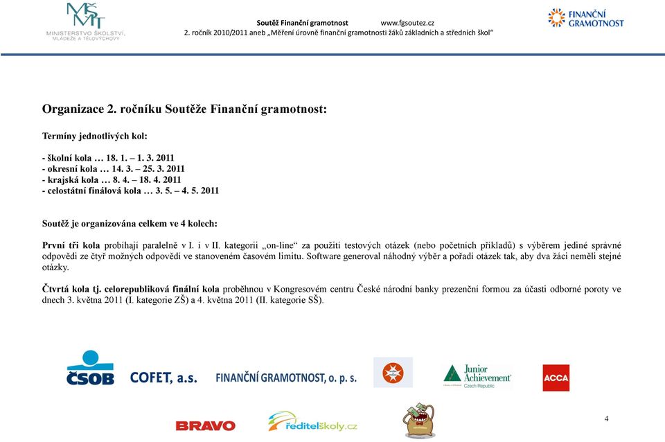 kategorii on-line za pouţití testových otázek (nebo početních příkladů) s výběrem jediné správné odpovědi ze čtyř moţných odpovědí ve stanoveném časovém limitu.