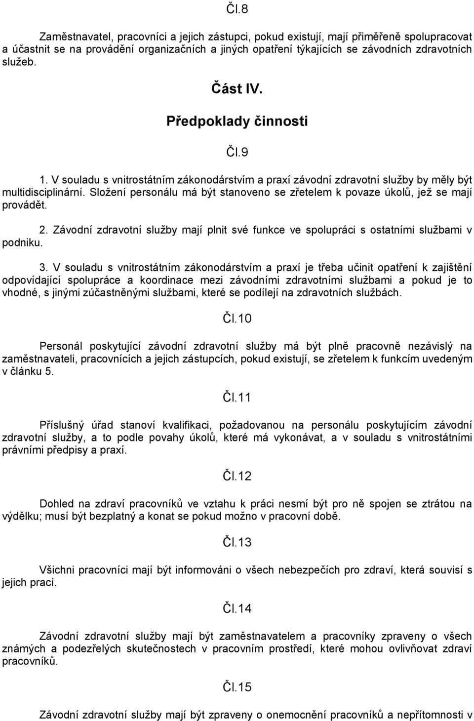 Složení personálu má být stanoveno se zřetelem k povaze úkolů, jež se mají provádět. 2. Závodní zdravotní služby mají plnit své funkce ve spolupráci s ostatními službami v podniku. 3.