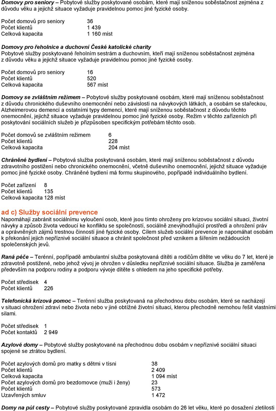 soběstačnost zejména z důvodu věku a jejichž situace vyžaduje pravidelnou pomoc jiné fyzické osoby.