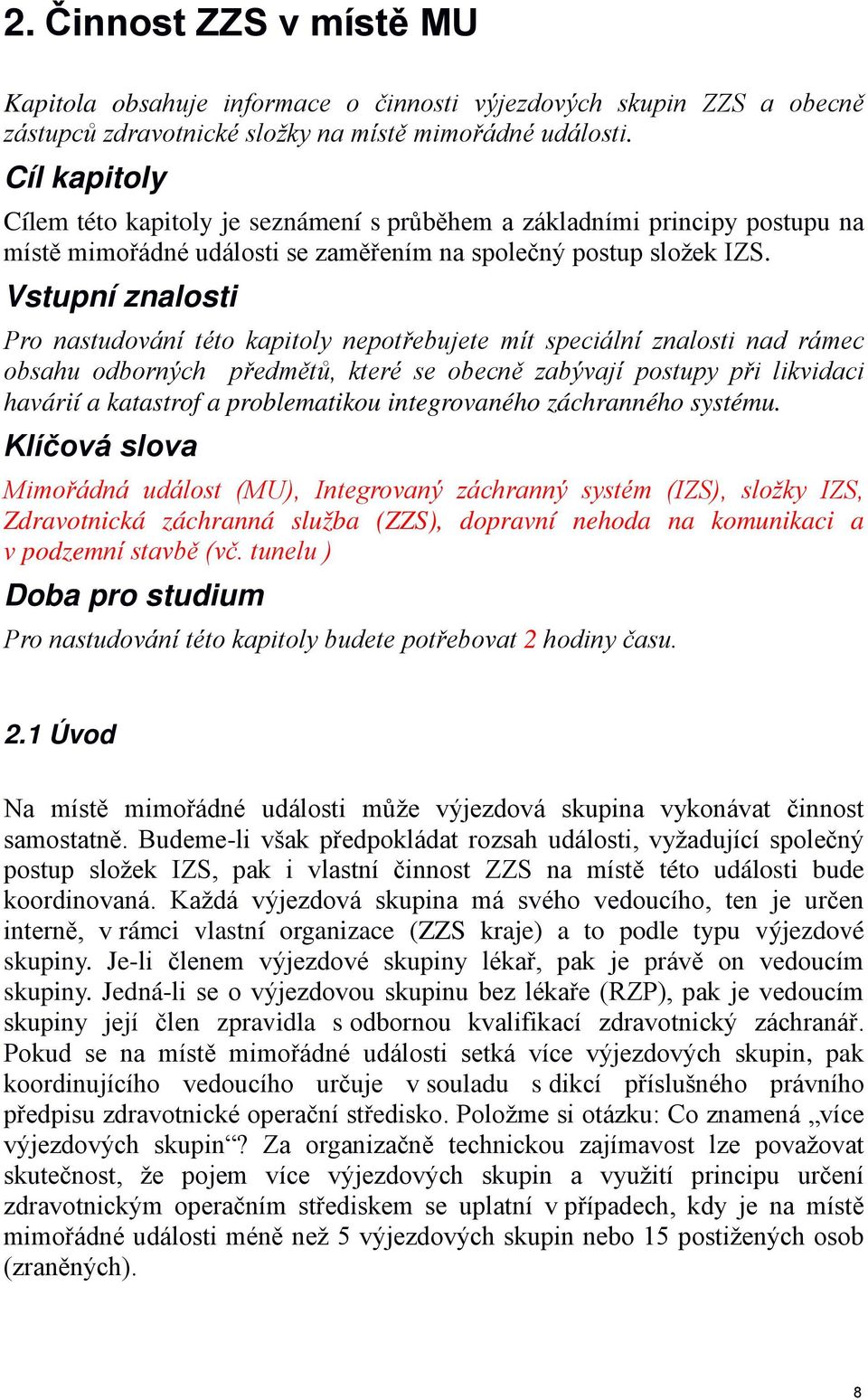 Vstupní znalosti Pro nastudování této kapitoly nepotřebujete mít speciální znalosti nad rámec obsahu odborných předmětů, které se obecně zabývají postupy při likvidaci havárií a katastrof a