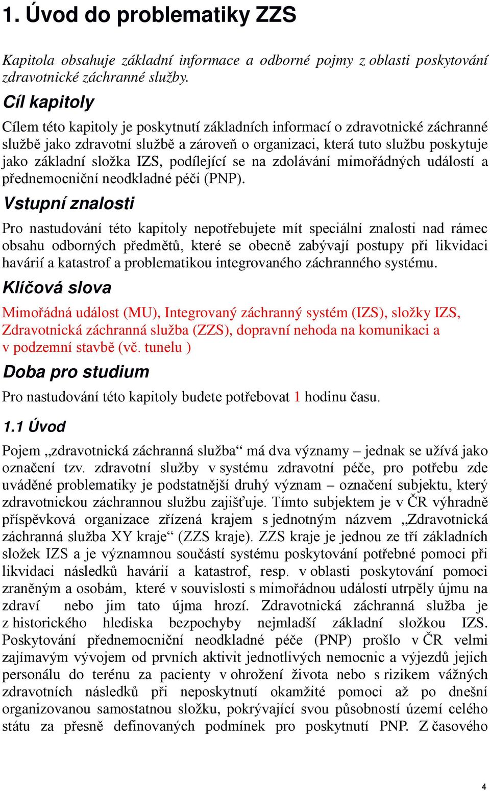 podílející se na zdolávání mimořádných událostí a přednemocniční neodkladné péči (PNP).