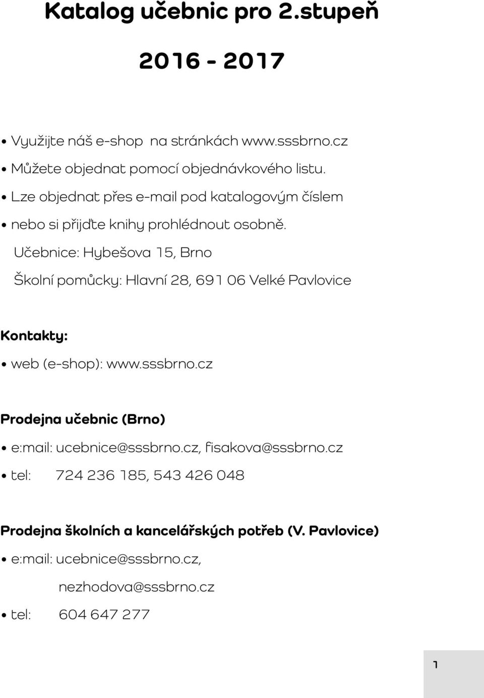 Učebnice: Hybešova 15, Brno Školní pomůcky: Hlavní 28, 691 06 Velké Pavlovice Kontakty: web (e-shop): www.sssbrno.