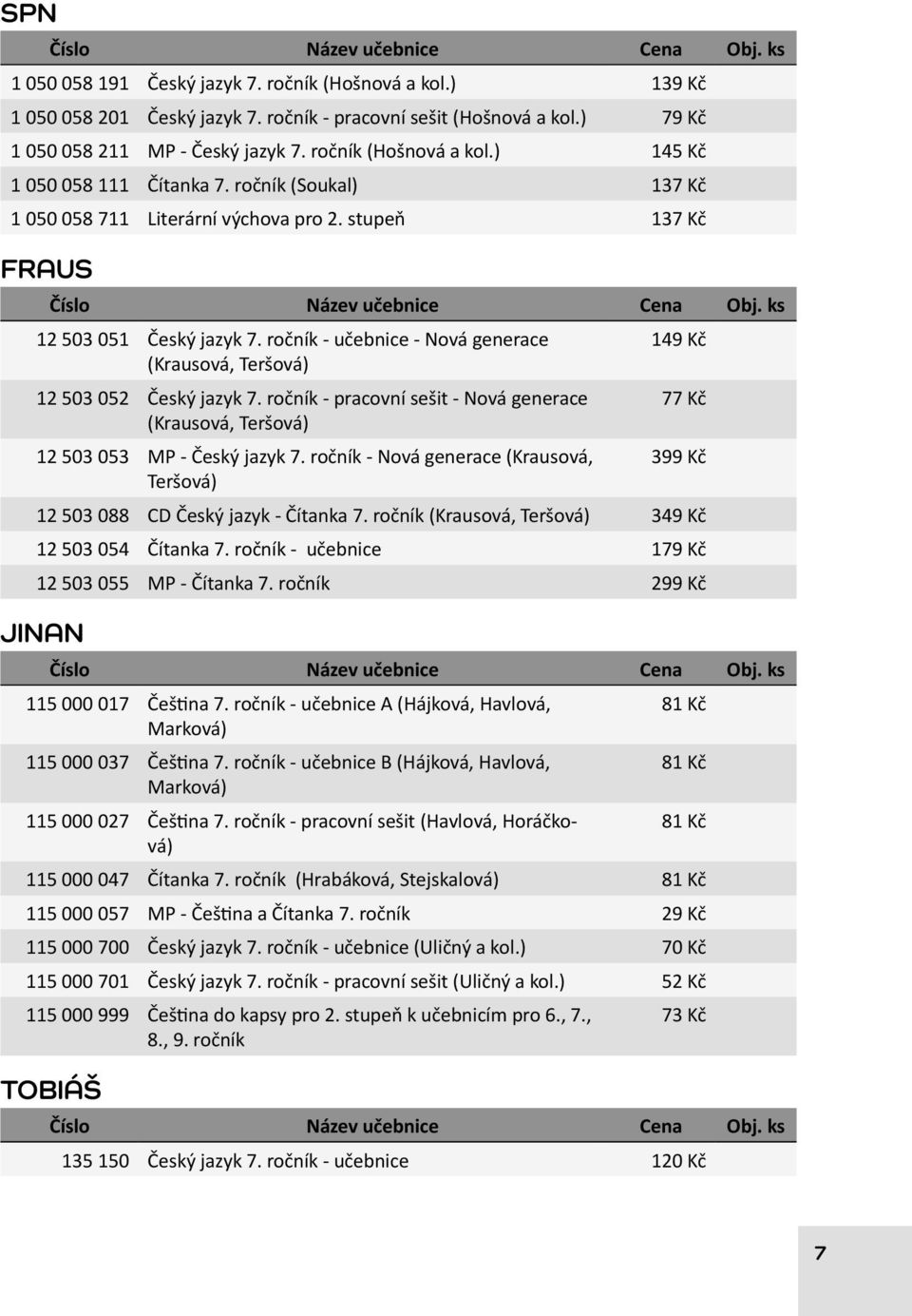 ročník - pracovní sešit - Nová generace (Krausová, Teršová) 12 503 053 MP - Český jazyk 7. ročník - Nová generace (Krausová, Teršová) 149 Kč 77 Kč 399 Kč 12 503 088 CD Český jazyk - Čítanka 7.