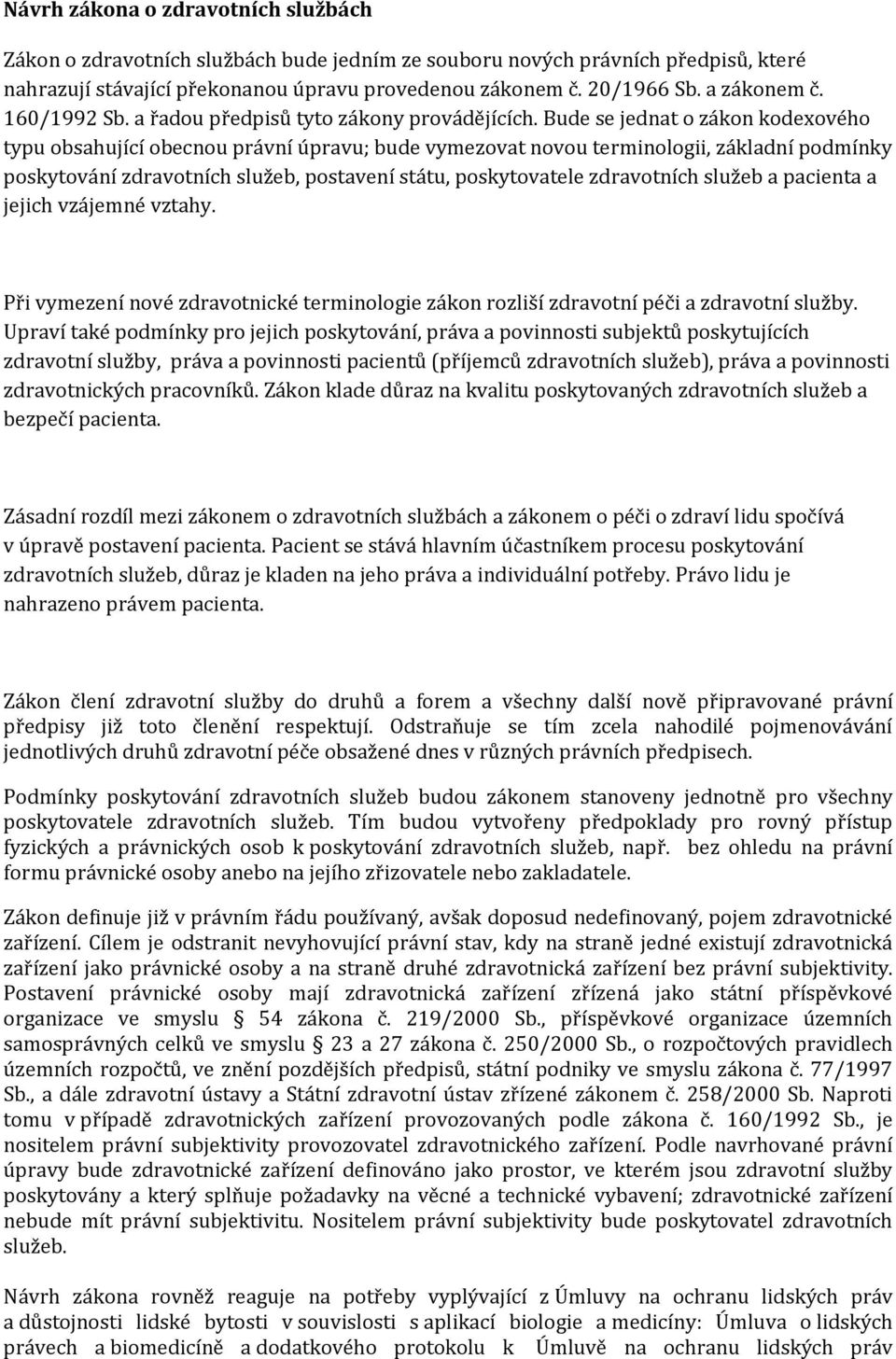 Bude se jednat o zákon kodexového typu obsahující obecnou právní úpravu; bude vymezovat novou terminologii, základní podmínky poskytování zdravotních služeb, postavení státu, poskytovatele