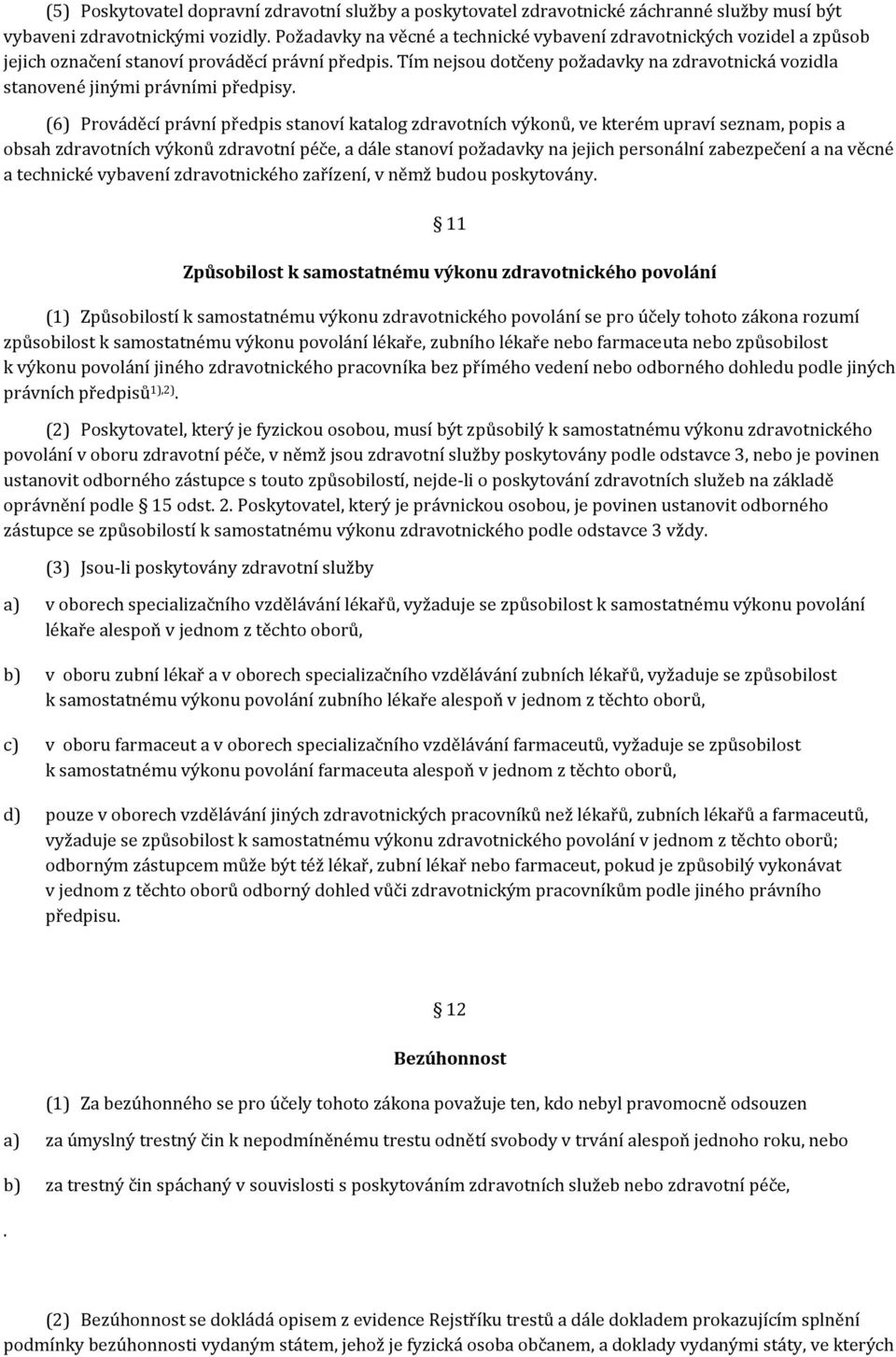 Tím nejsou dotčeny požadavky na zdravotnická vozidla stanovené jinými právními předpisy.