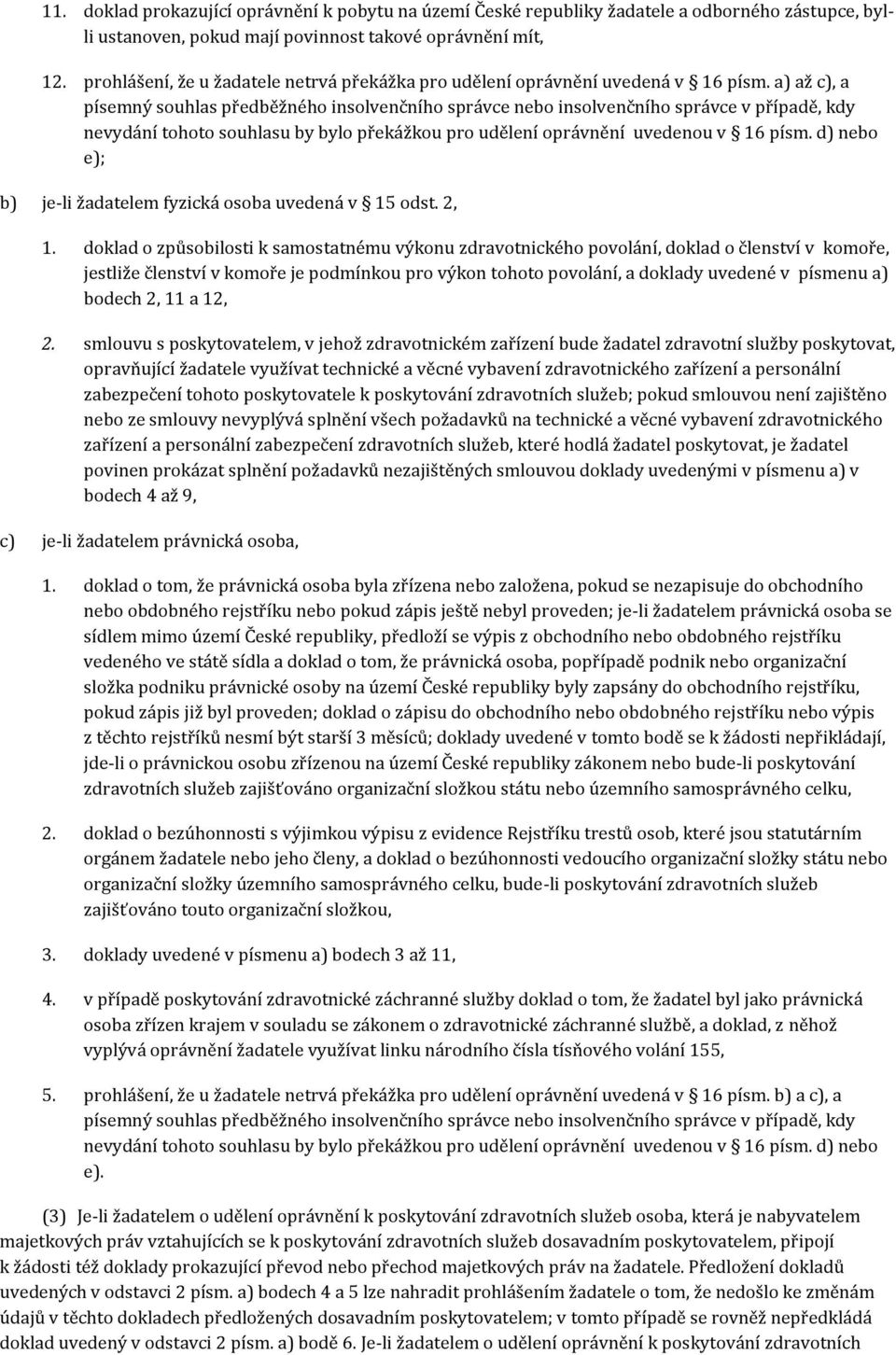 a) až c), a písemný souhlas předběžného insolvenčního správce nebo insolvenčního správce v případě, kdy nevydání tohoto souhlasu by bylo překážkou pro udělení oprávnění uvedenou v 16 písm.