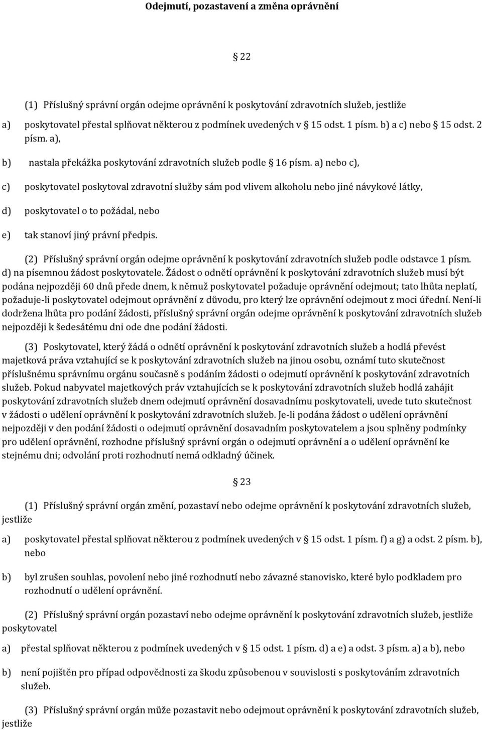 a) nebo c), c) poskytovatel poskytoval zdravotní služby sám pod vlivem alkoholu nebo jiné návykové látky, d) poskytovatel o to požádal, nebo e) tak stanoví jiný právní předpis.
