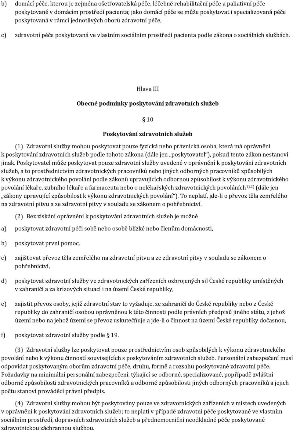 Hlava III Obecné podmínky poskytování zdravotních služeb 10 Poskytování zdravotních služeb (1) Zdravotní služby mohou poskytovat pouze fyzická nebo právnická osoba, která má oprávnění k poskytování