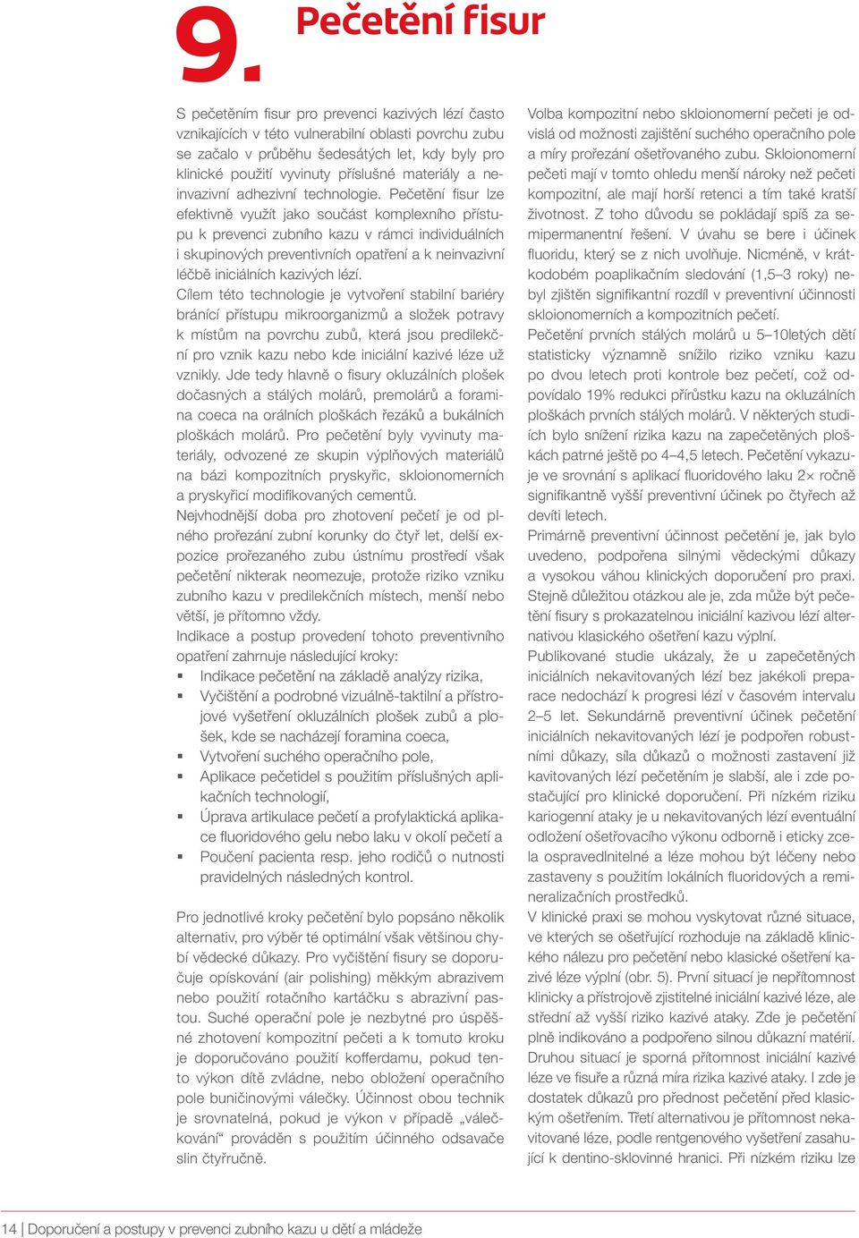 Pečetění fisur lze efektivně využít jako součást komplexního přístupu k prevenci zubního kazu v rámci individuálních i skupinových preventivních opatření a k neinvazivní léčbě iniciálních kazivých