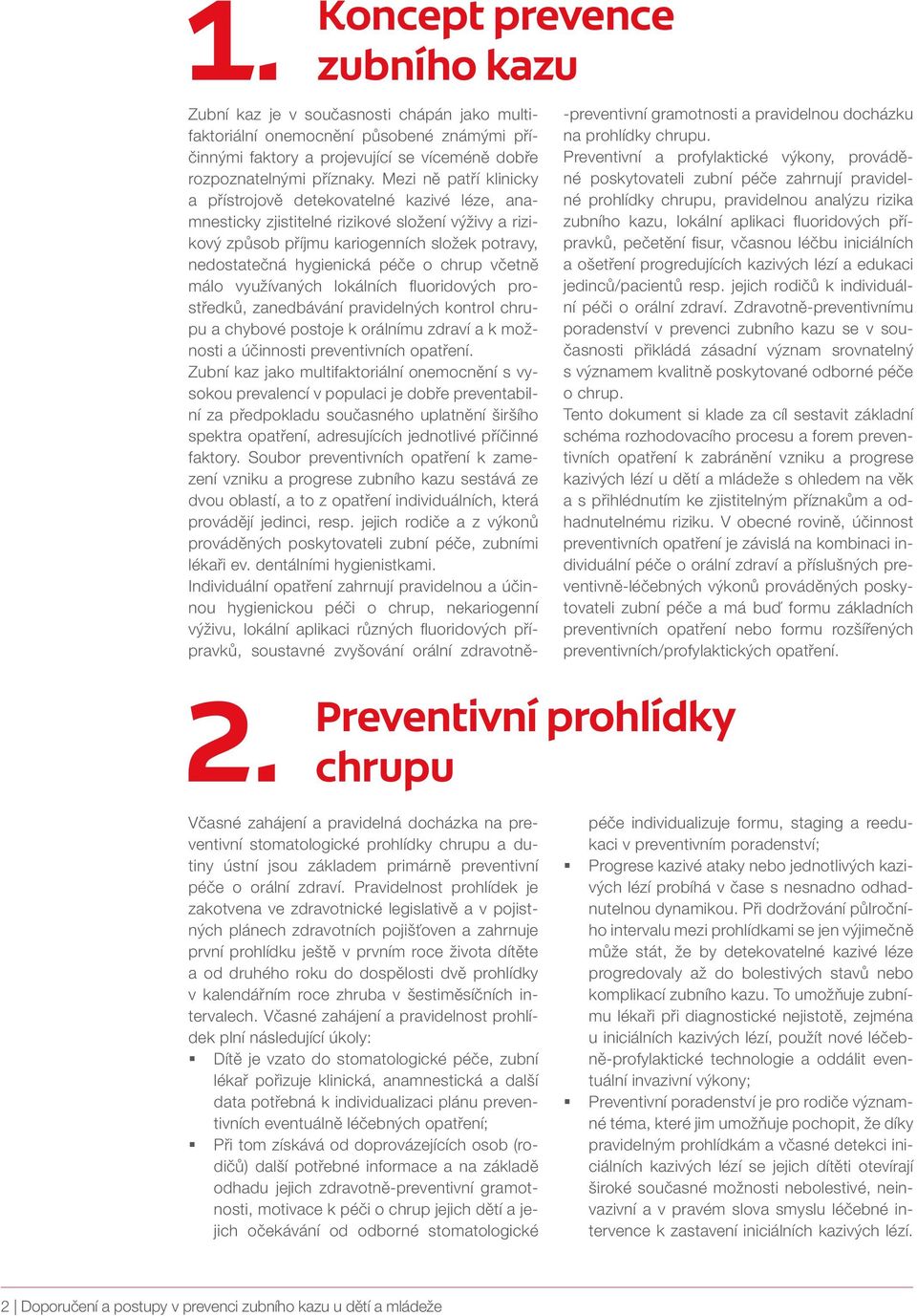 chrup včetně málo využívaných lokálních fluoridových prostředků, zanedbávání pravidelných kontrol chrupu a chybové postoje k orálnímu zdraví a k možnosti a účinnosti preventivních opatření.