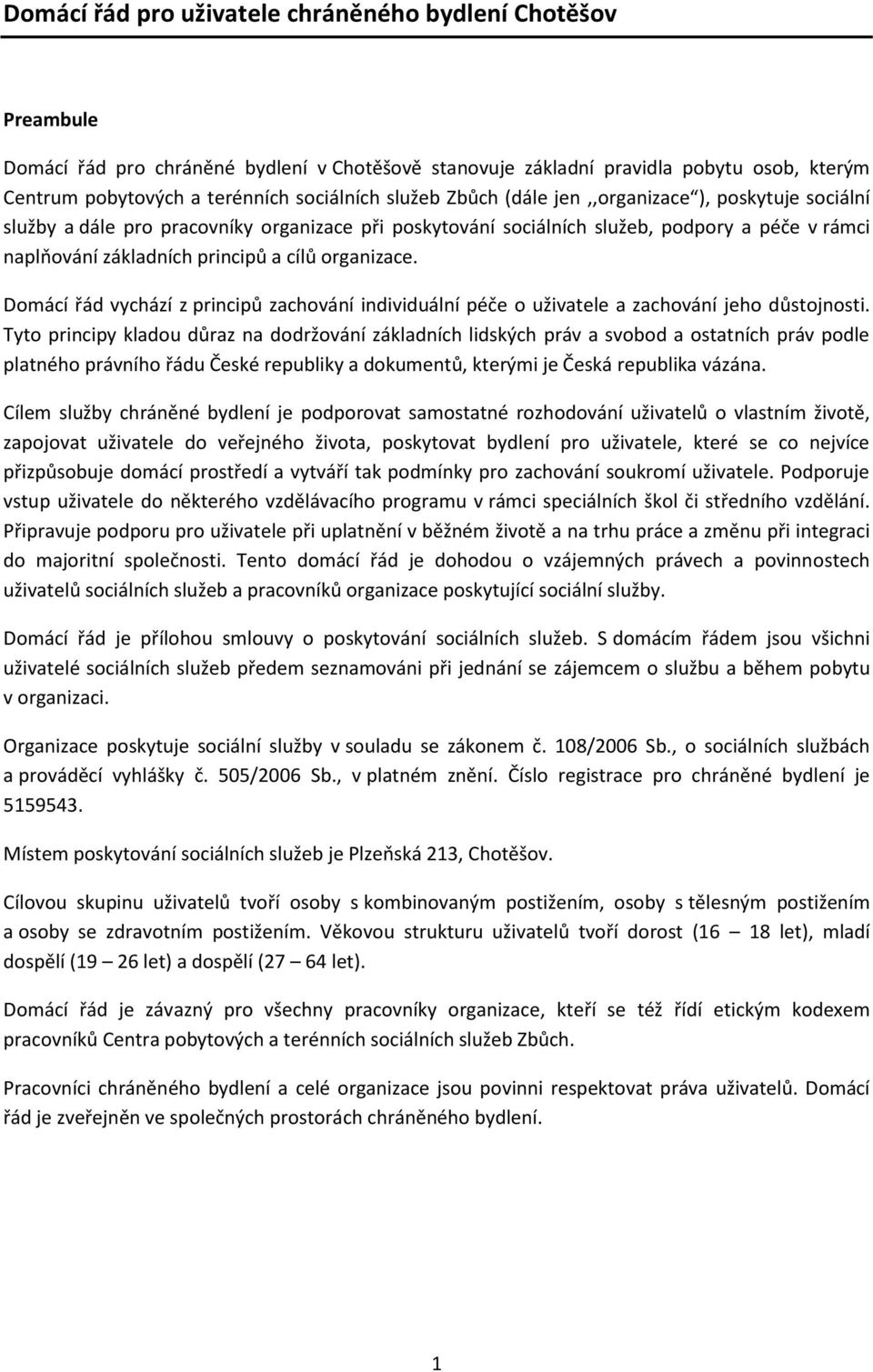 organizace. Domácí řád vychází z principů zachování individuální péče o uživatele a zachování jeho důstojnosti.