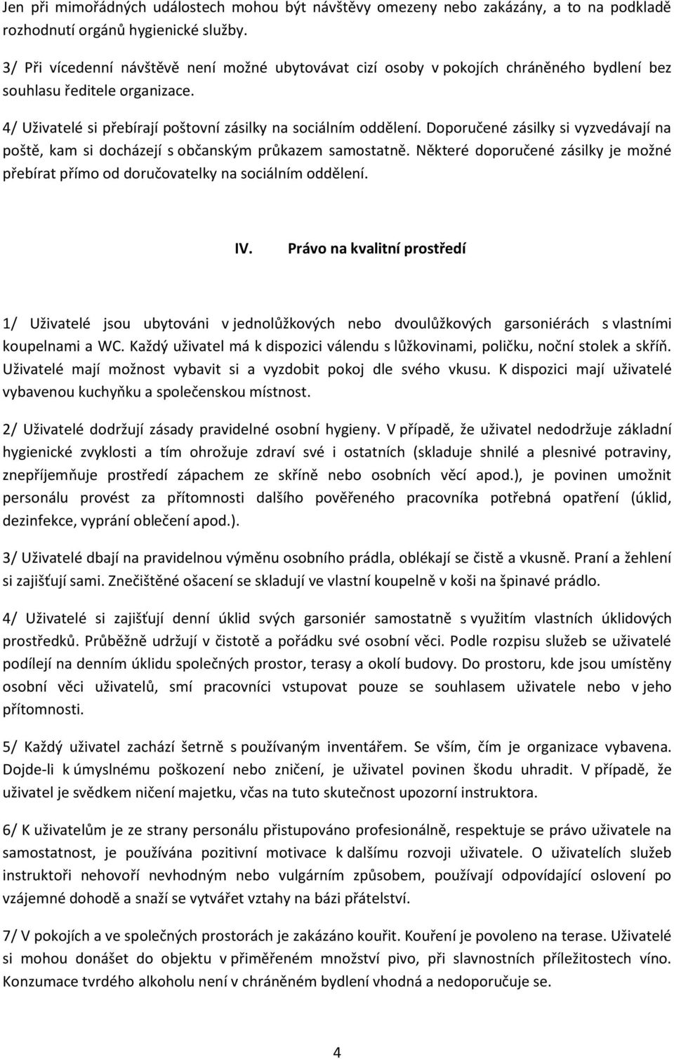 Doporučené zásilky si vyzvedávají na poště, kam si docházejí s občanským průkazem samostatně. Některé doporučené zásilky je možné přebírat přímo od doručovatelky na sociálním oddělení. IV.