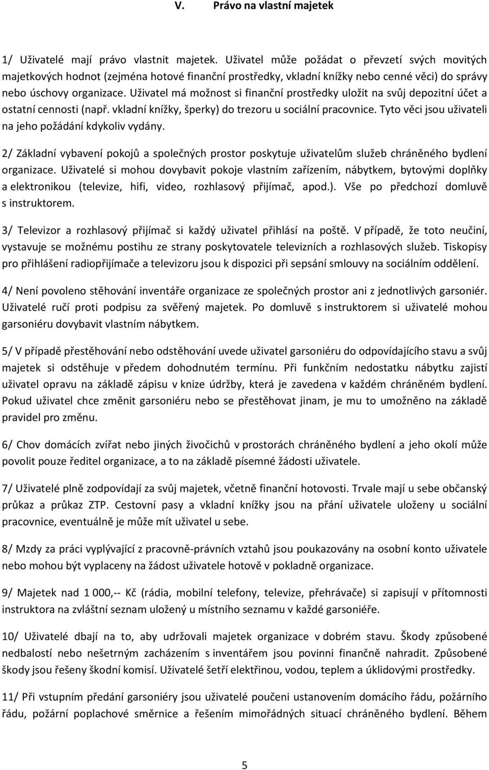 Uživatel má možnost si finanční prostředky uložit na svůj depozitní účet a ostatní cennosti (např. vkladní knížky, šperky) do trezoru u sociální pracovnice.