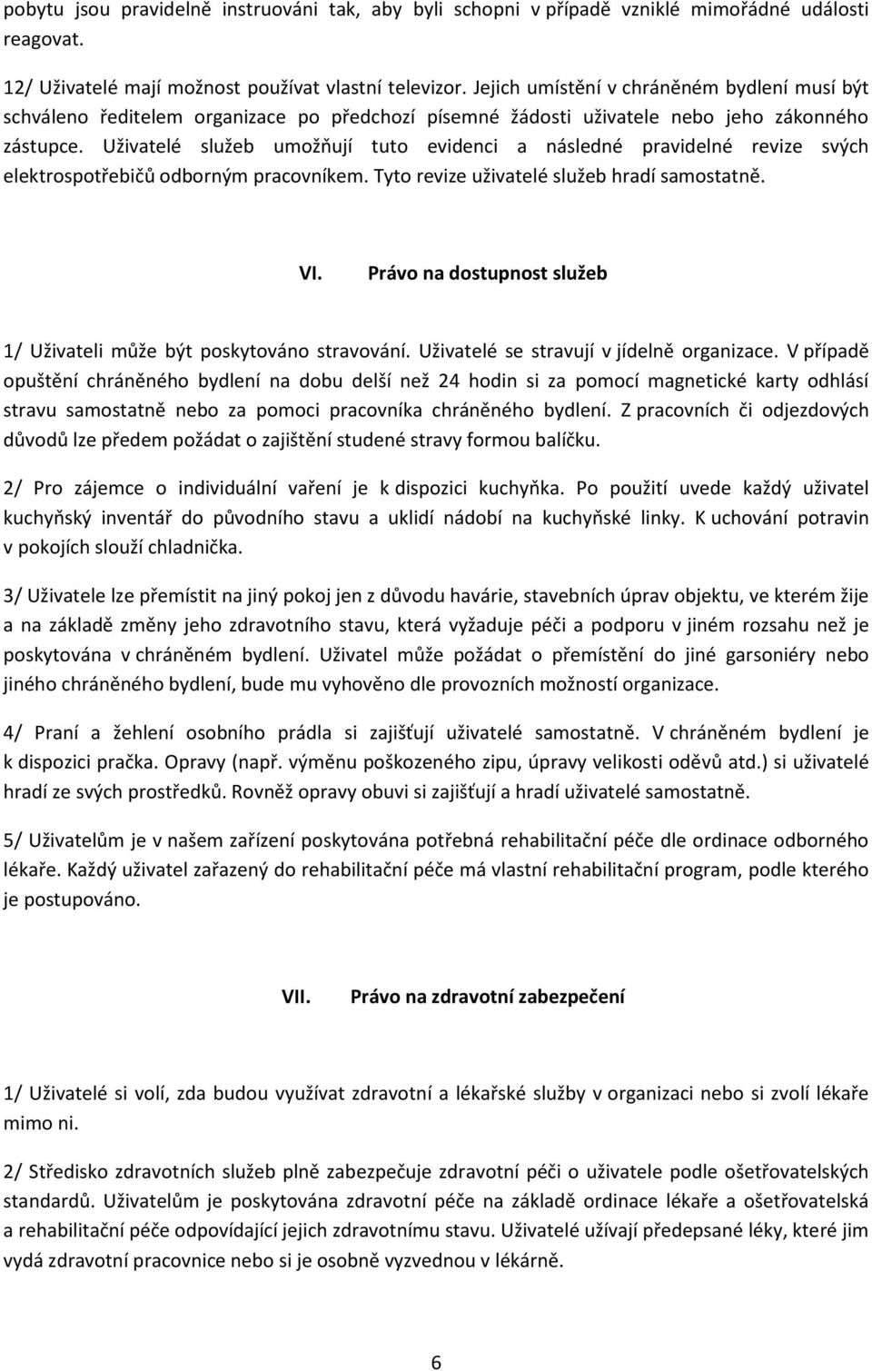 Uživatelé služeb umožňují tuto evidenci a následné pravidelné revize svých elektrospotřebičů odborným pracovníkem. Tyto revize uživatelé služeb hradí samostatně. VI.