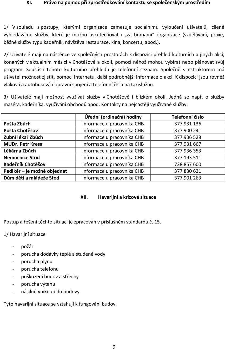 2/ Uživatelé mají na nástěnce ve společných prostorách k dispozici přehled kulturních a jiných akcí, konaných v aktuálním měsíci v Chotěšově a okolí, pomocí něhož mohou vybírat nebo plánovat svůj