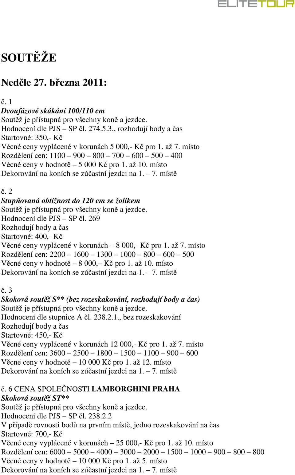 269 Rozhodují body a čas Startovné: 400,- Kč Věcné ceny vyplácené v korunách 8 000,- Kč pro 1. až 7. místo Rozdělení cen: 2200 1600 1300 1000 800 600 500 Věcné ceny v hodnotě 8 000, Kč pro 1. až 10.