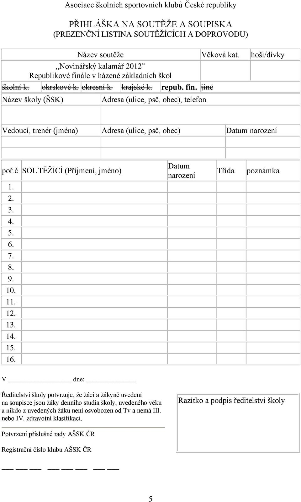 č. SOUTĚŽÍCÍ (Příjmení, jméno) Datum narození Třída poznámka 1. 2. 3. 4. 5. 6. 7. 8. 9. 10. 11. 12. 13. 14. 15. 16.