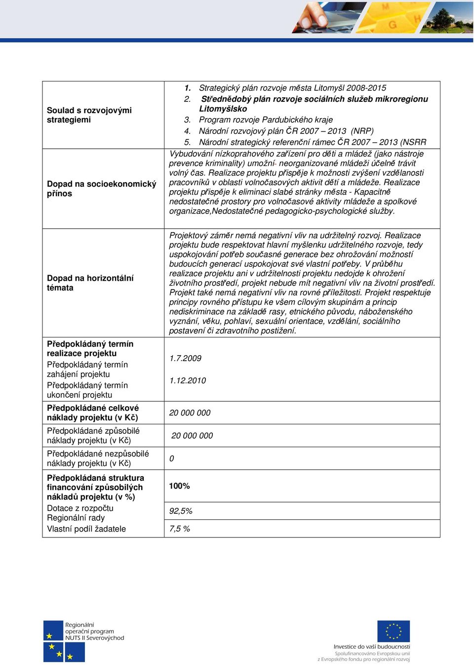 Národní strategický referenční rámec ČR 2007 2013 (NSRR Vybudování nízkoprahového zařízení pro děti a mládež (jako nástroje prevence kriminality) umožní neorganizované mládeži účelně trávit volný čas.