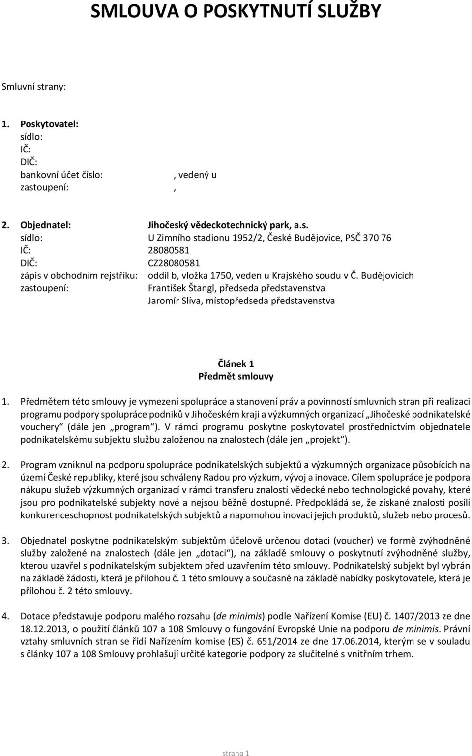 Budějovicích František Štangl, předseda představenstva Jaromír Slíva, místopředseda představenstva Článek 1 Předmět smlouvy 1.