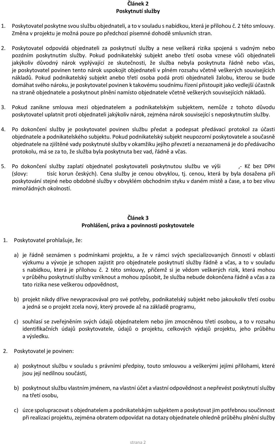 Poskytovatel odpovídá objednateli za poskytnutí služby a nese veškerá rizika spojená s vadným nebo pozdním poskytnutím služby.