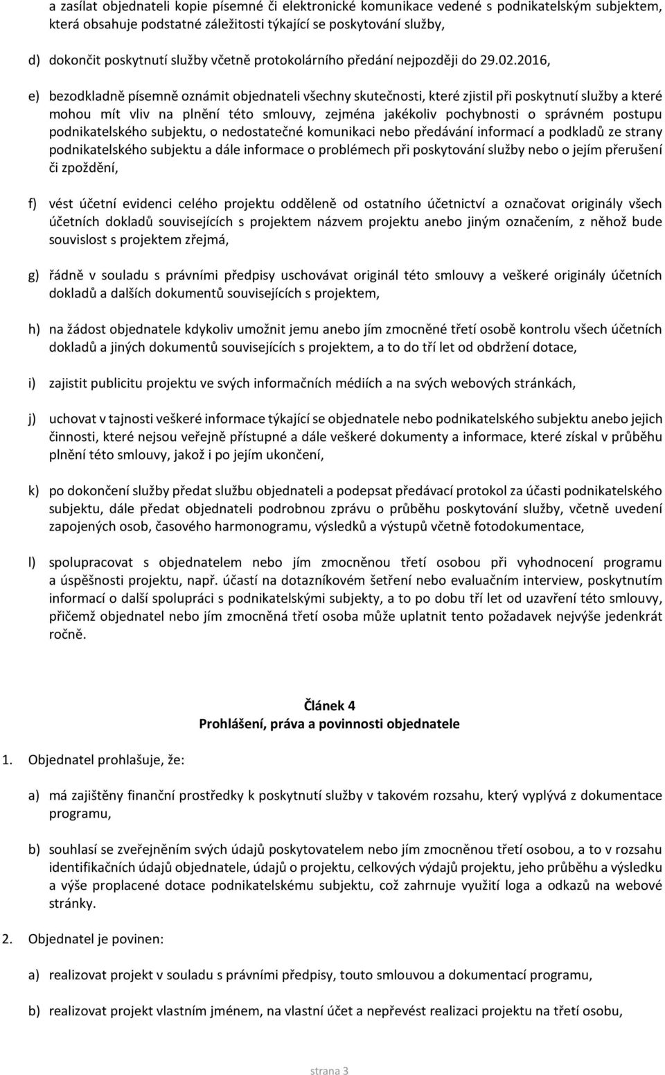 2016, e) bezodkladně písemně oznámit objednateli všechny skutečnosti, které zjistil při poskytnutí služby a které mohou mít vliv na plnění této smlouvy, zejména jakékoliv pochybnosti o správném