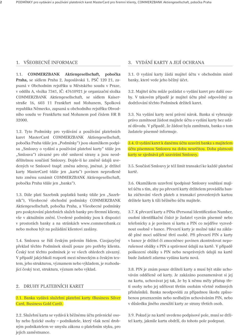 1. COMMERZBANK Aktiengesellschaft, pobočka Praha, se sídlem Praha 2, Jugoslávská 1, PSČ 120 21, zapsaná v Obchodním rejstříku u Městského soudu v Praze, v oddílu A, vložka 7341, IČ: 47610921 je