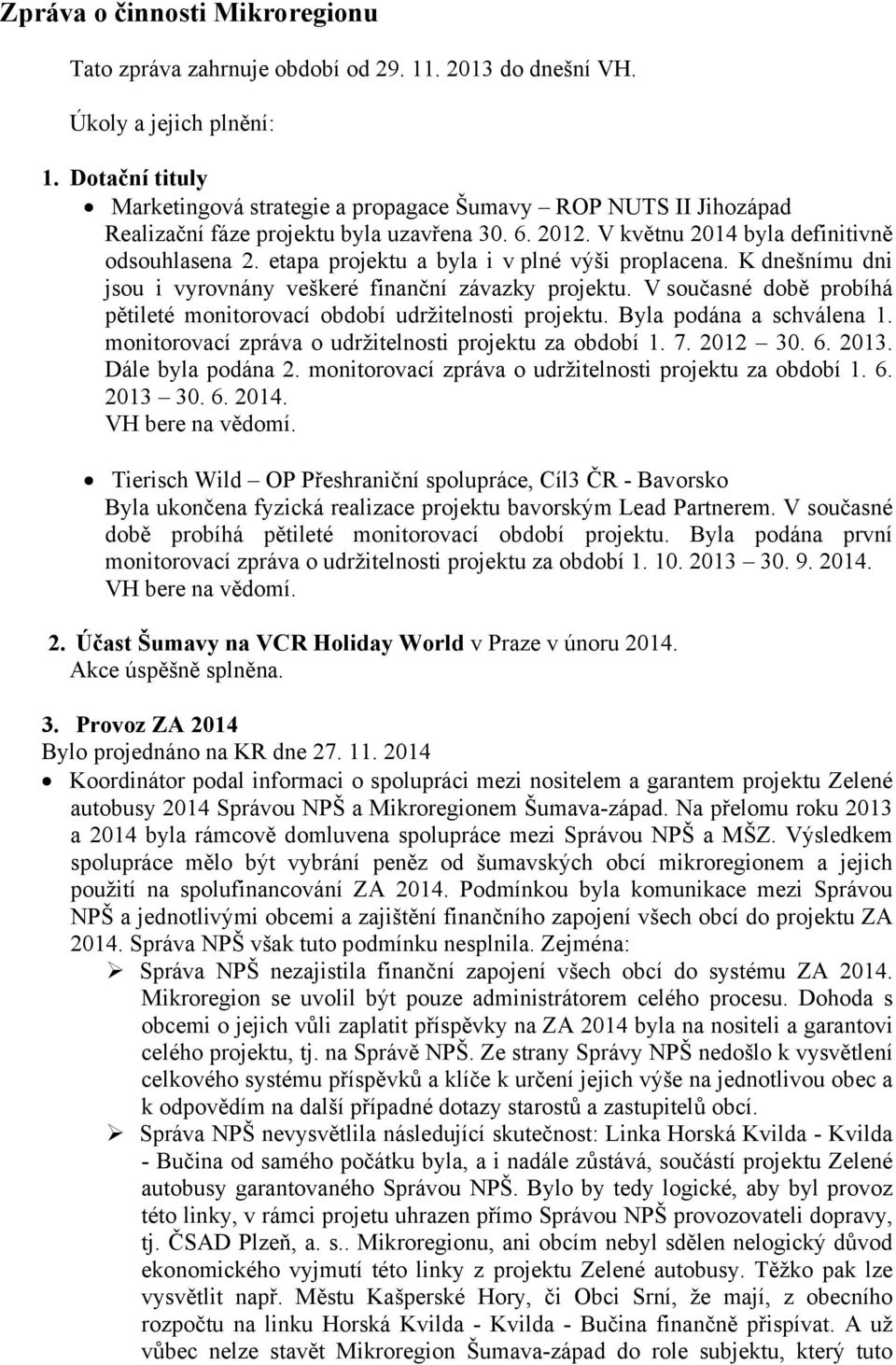 etapa projektu a byla i v plné výši proplacena. K dnešnímu dni jsou i vyrovnány veškeré finanční závazky projektu. V současné době probíhá pětileté monitorovací období udržitelnosti projektu.