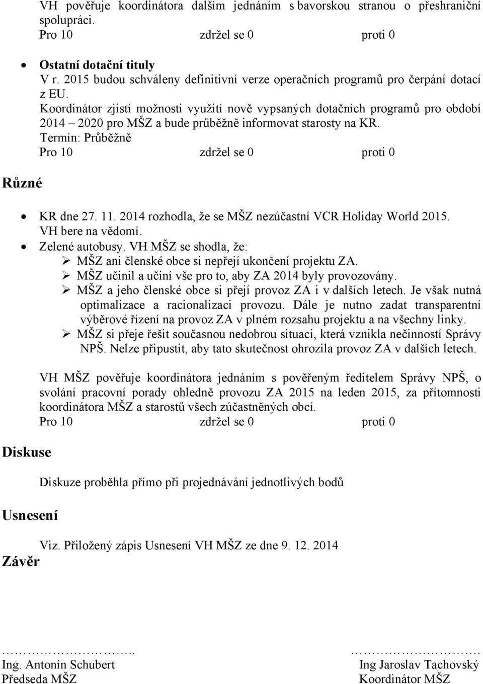 2014 rozhodla, že se MŠZ nezúčastní VCR Holiday World 2015. Zelené autobusy. VH MŠZ se shodla, že: MŠZ ani členské obce si nepřejí ukončení projektu ZA.