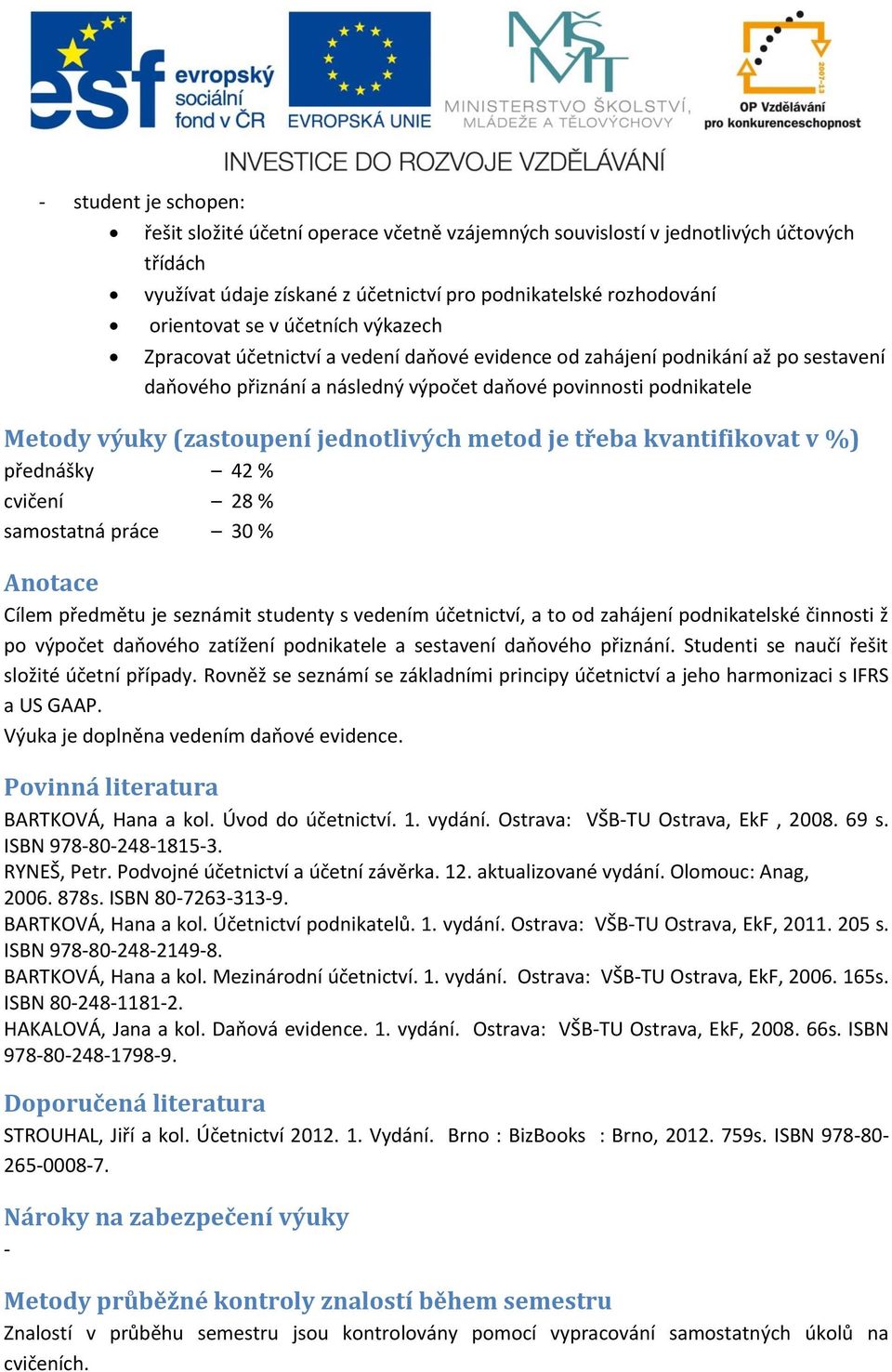 jednotlivých metod je třeba kvantifikovat v %) přednášky 42 % cvičení 28 % samostatná práce 30 % Anotace Cílem předmětu je seznámit studenty s vedením účetnictví, a to od zahájení podnikatelské