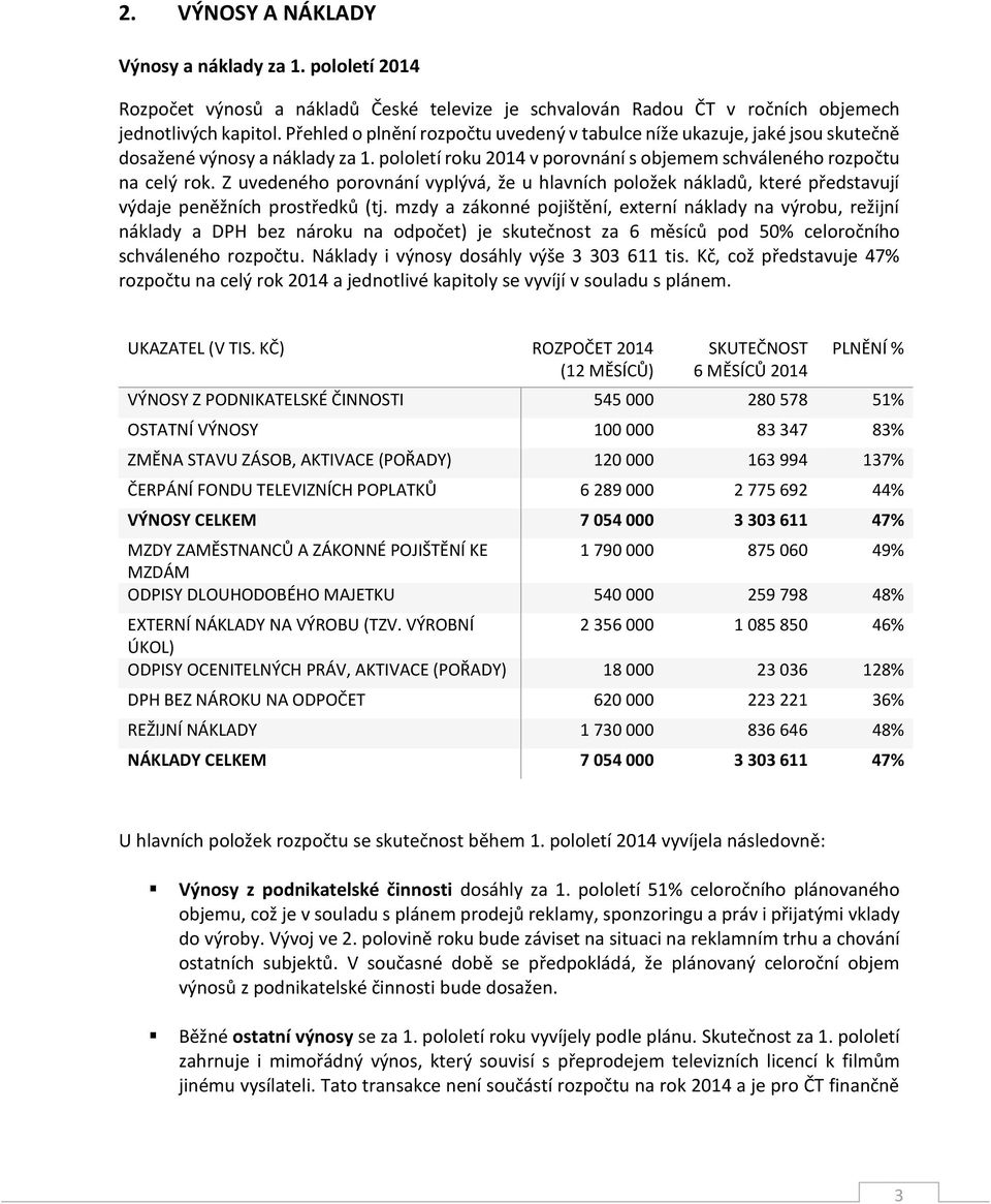 Z uvedeného porovnání vyplývá, že u hlavních položek nákladů, které představují výdaje peněžních prostředků (tj.