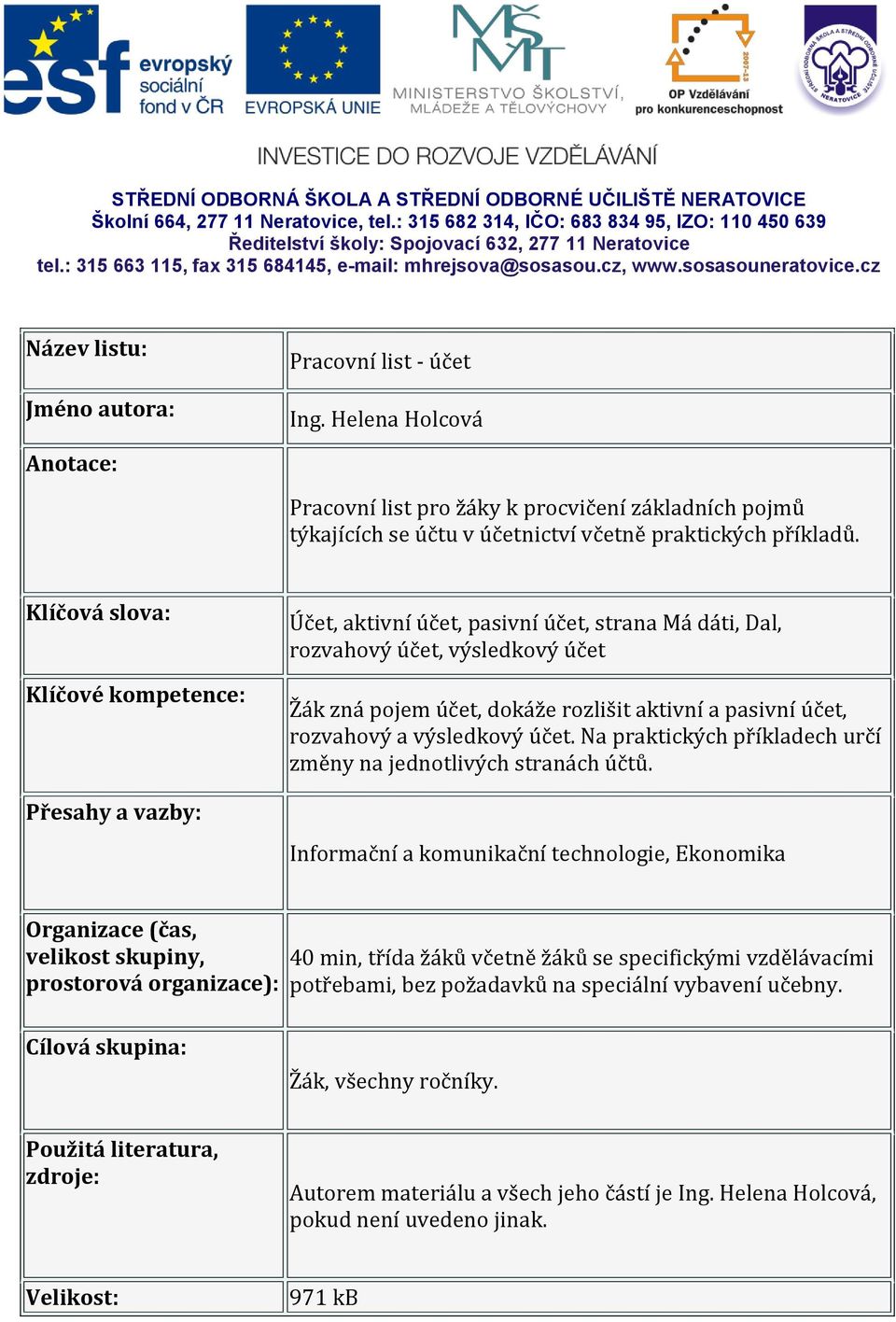 Helena Holcová Anotace: Pracovní list pro žáky k procvičení základních pojmů týkajících se účtu v účetnictví včetně praktických příkladů.