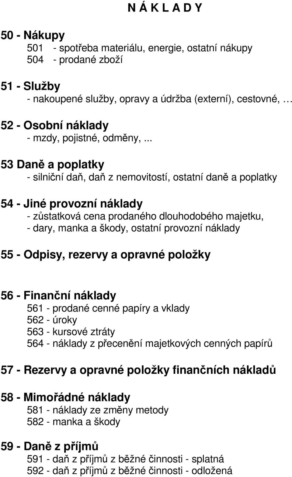 .. 53 Daně a poplatky - silniční daň, daň z nemovitostí, ostatní daně a poplatky 54 - Jiné provozní náklady - zůstatková cena prodaného dlouhodobého majetku, - dary, manka a škody, ostatní provozní