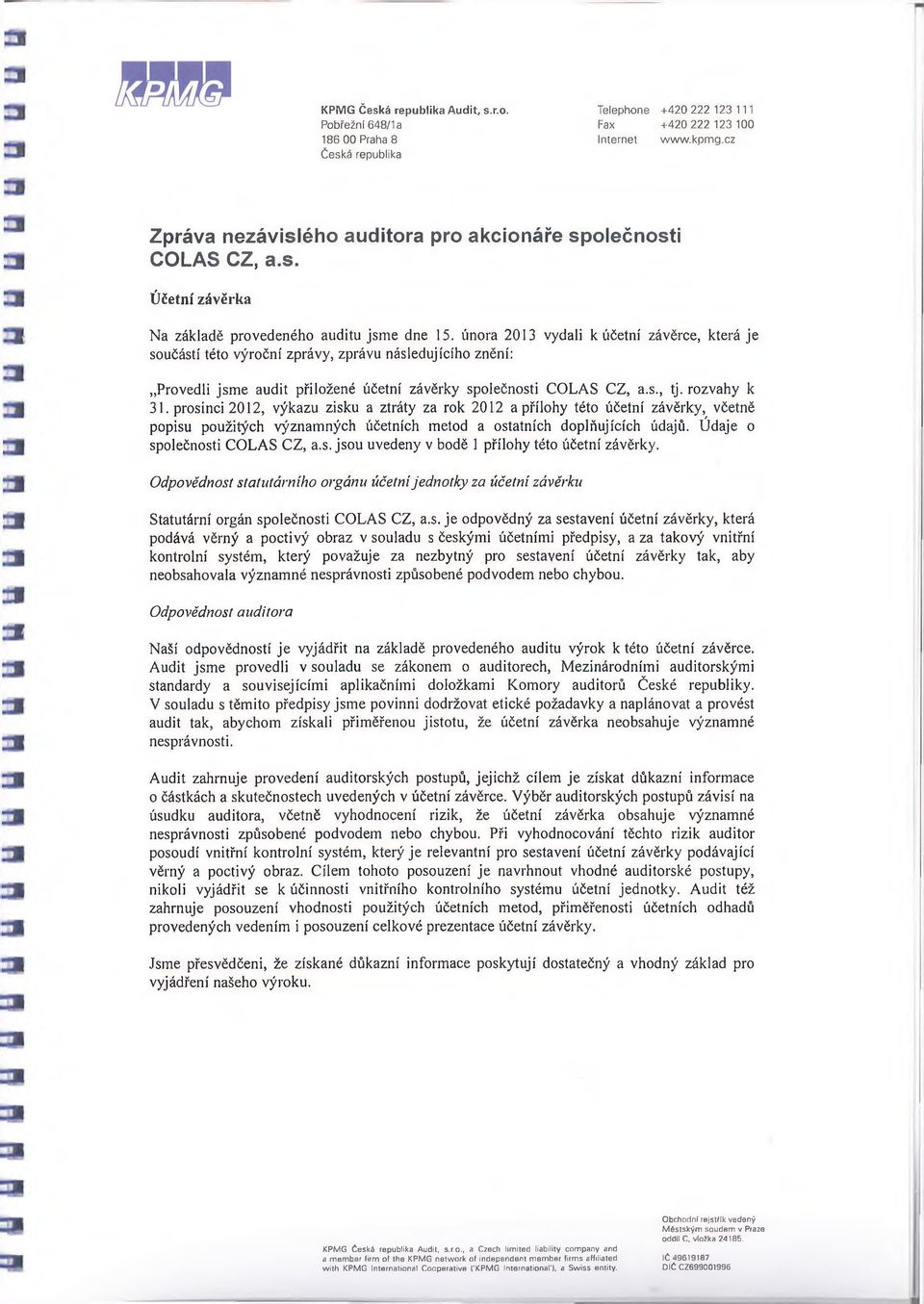 února 2013 vydali k účetní závěrce, která je součástí této výroční zprávy, zprávu následujícího znění: Provedli jsme audit přiložené účetní závěrky společnosti COLAS CZ, a.s., tj. rozvahy k 31.