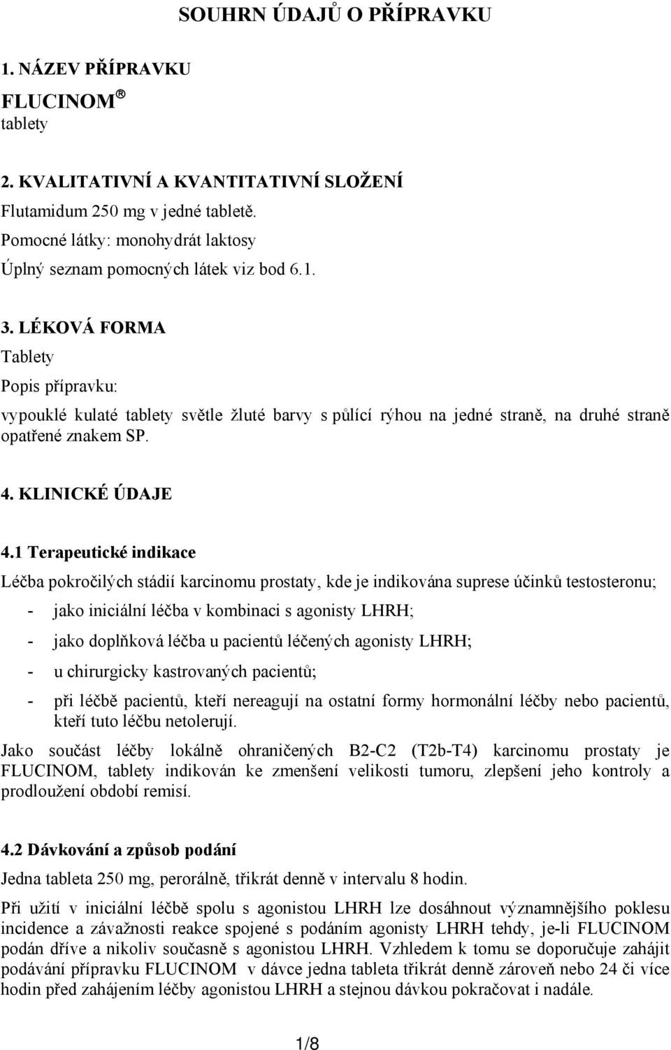 LÉKOVÁ FORMA Tablety Popis přípravku: vypouklé kulaté tablety světle žluté barvy s půlící rýhou na jedné straně, na druhé straně opatřené znakem SP. 4. KLINICKÉ ÚDAJE 4.