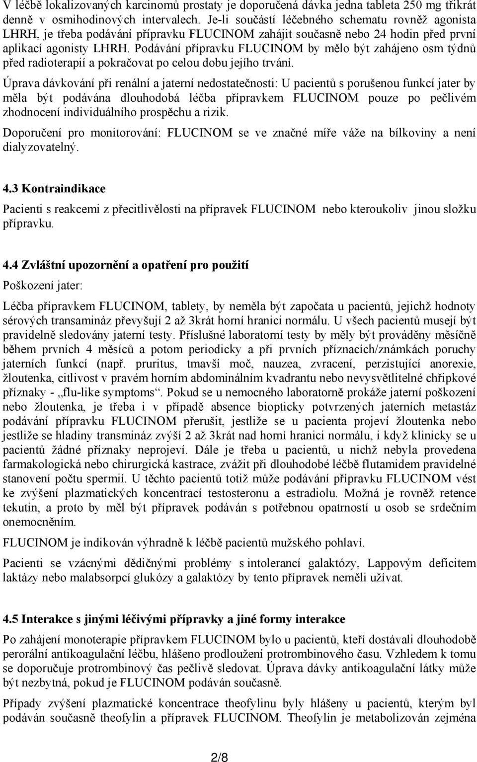 Podávání přípravku FLUCINOM by mělo být zahájeno osm týdnů před radioterapií a pokračovat po celou dobu jejího trvání.