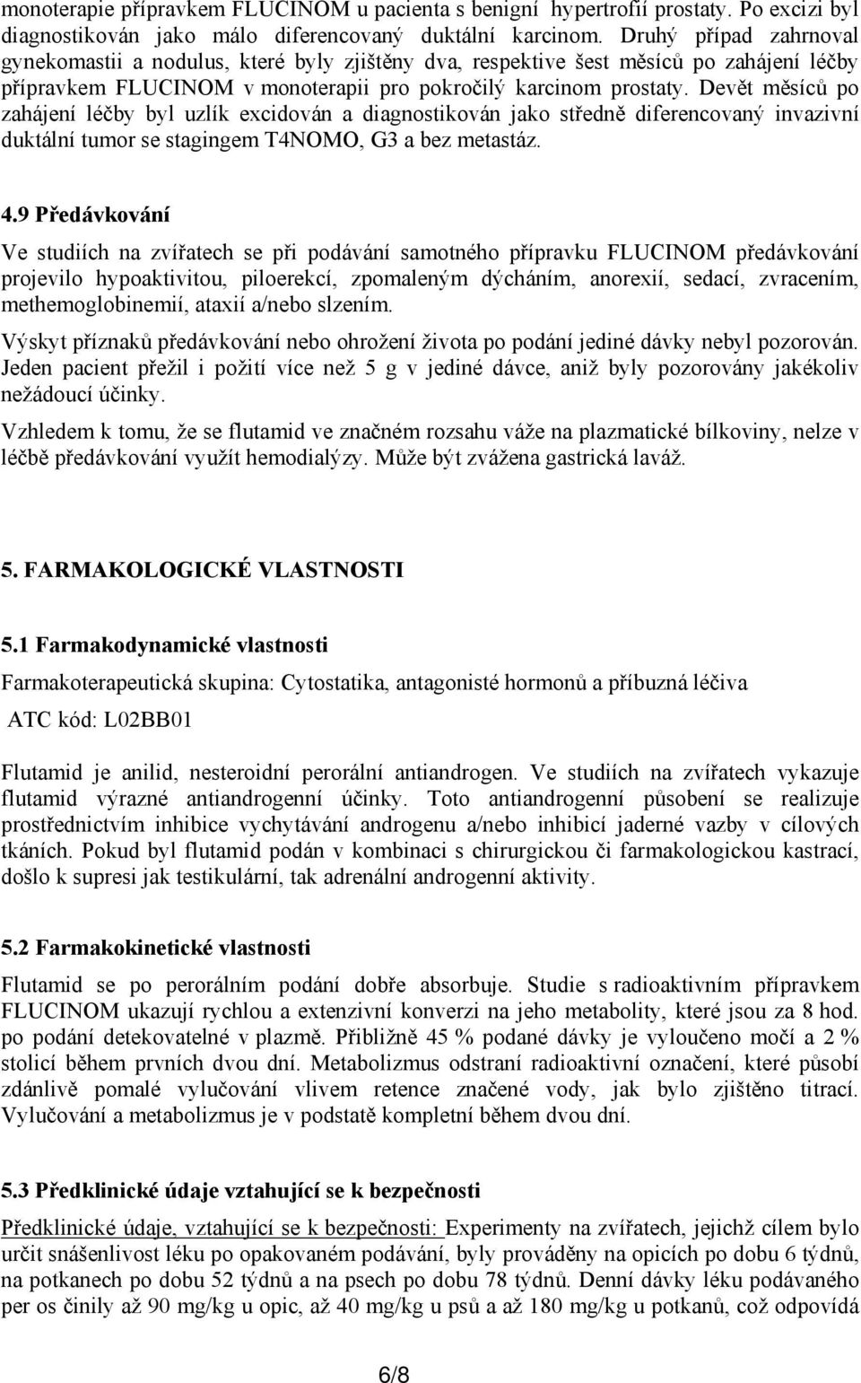 Devět měsíců po zahájení léčby byl uzlík excidován a diagnostikován jako středně diferencovaný invazivní duktální tumor se stagingem T4NOMO, G3 a bez metastáz. 4.