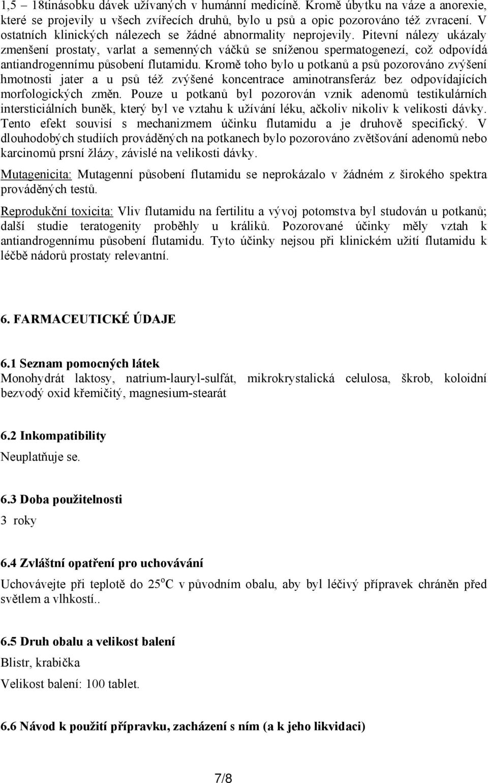 Pitevní nálezy ukázaly zmenšení prostaty, varlat a semenných váčků se sníženou spermatogenezí, což odpovídá antiandrogennímu působení flutamidu.