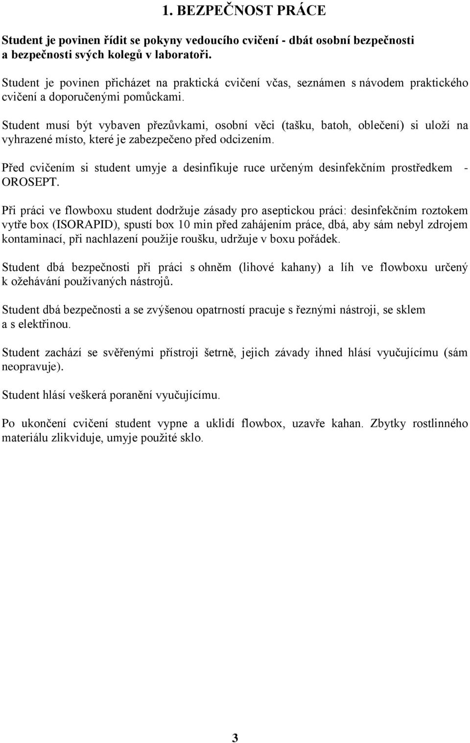 Student musí být vybaven přezůvkami, osobní věci (tašku, batoh, oblečení) si uloží na vyhrazené místo, které je zabezpečeno před odcizením.