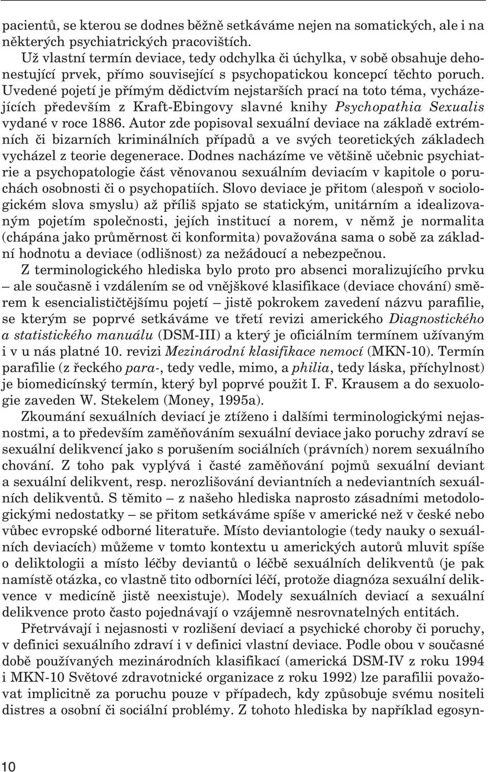 Uvedené pojetí je přímým dědictvím nejstarších prací na toto téma, vycházejících především z Kraft-Ebingovy slavné knihy Psychopathia Sexualis vydané v roce 1886.