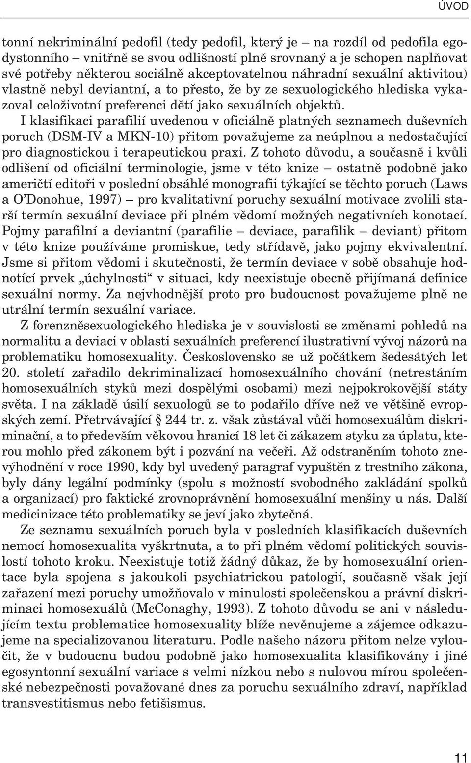 I klasifikaci parafilií uvedenou v oficiálně platných seznamech duševních poruch (DSM-IV a MKN-10) přitom považujeme za neúplnou a nedostačující pro diagnostickou i terapeutickou praxi.