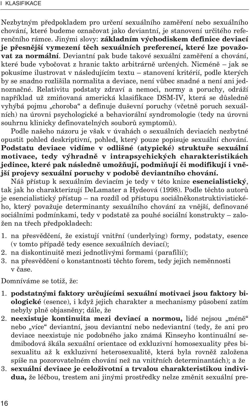 Deviantní pak bude takové sexuální zaměření a chování, které bude vybočovat z hranic takto arbitrárně určených.