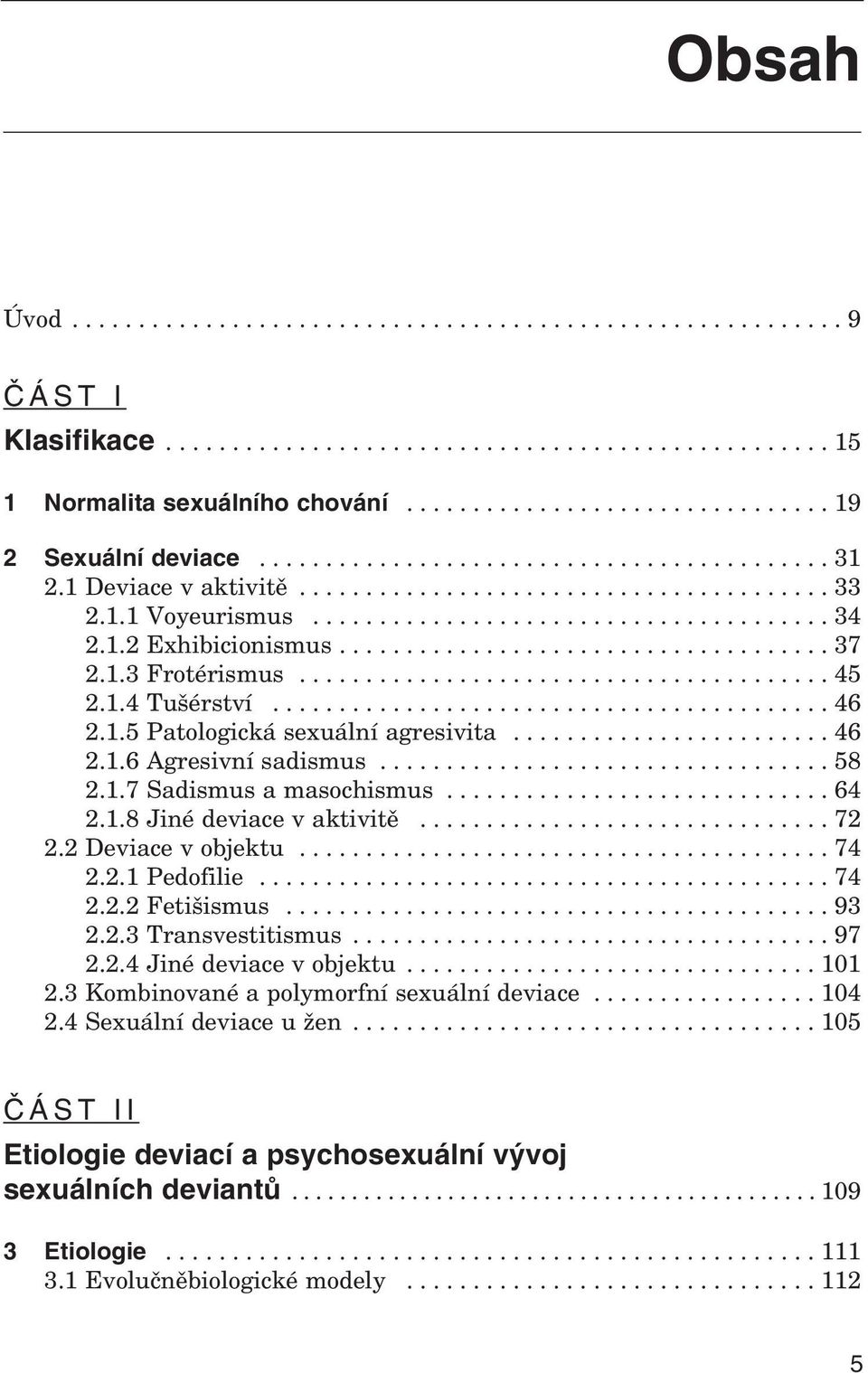 1.3 Frotérismus........................................ 45 2.1.4 Tušérství.......................................... 46 2.1.5 Patologická sexuální agresivita........................ 46 2.1.6 Agresivní sadismus.