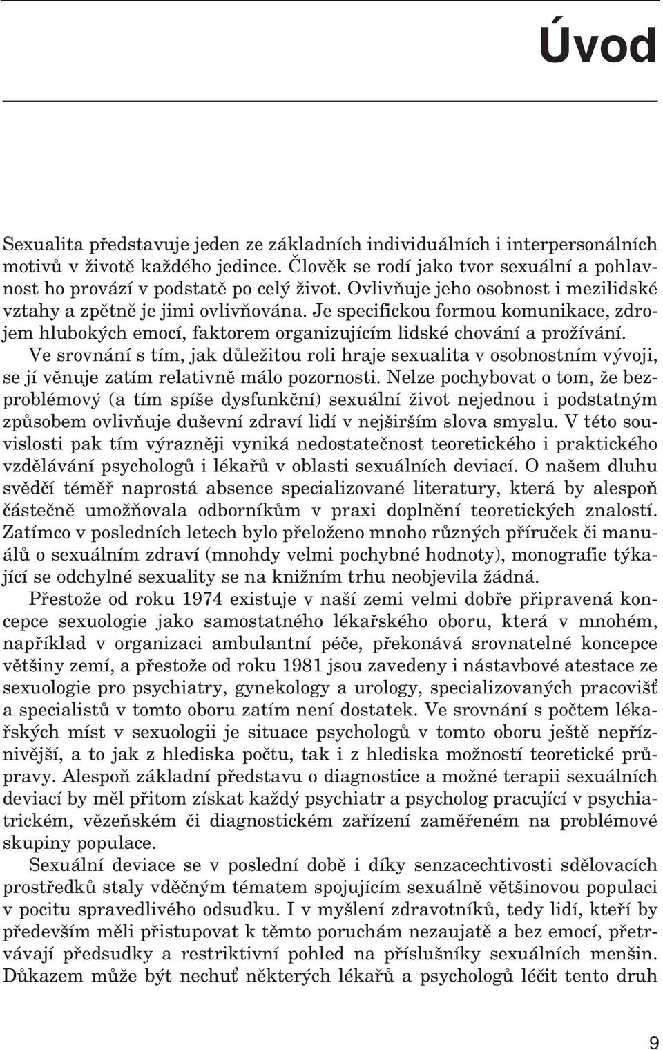Ve srovnání s tím, jak důležitou roli hraje sexualita v osobnostním vývoji, se jí věnuje zatím relativně málo pozornosti.