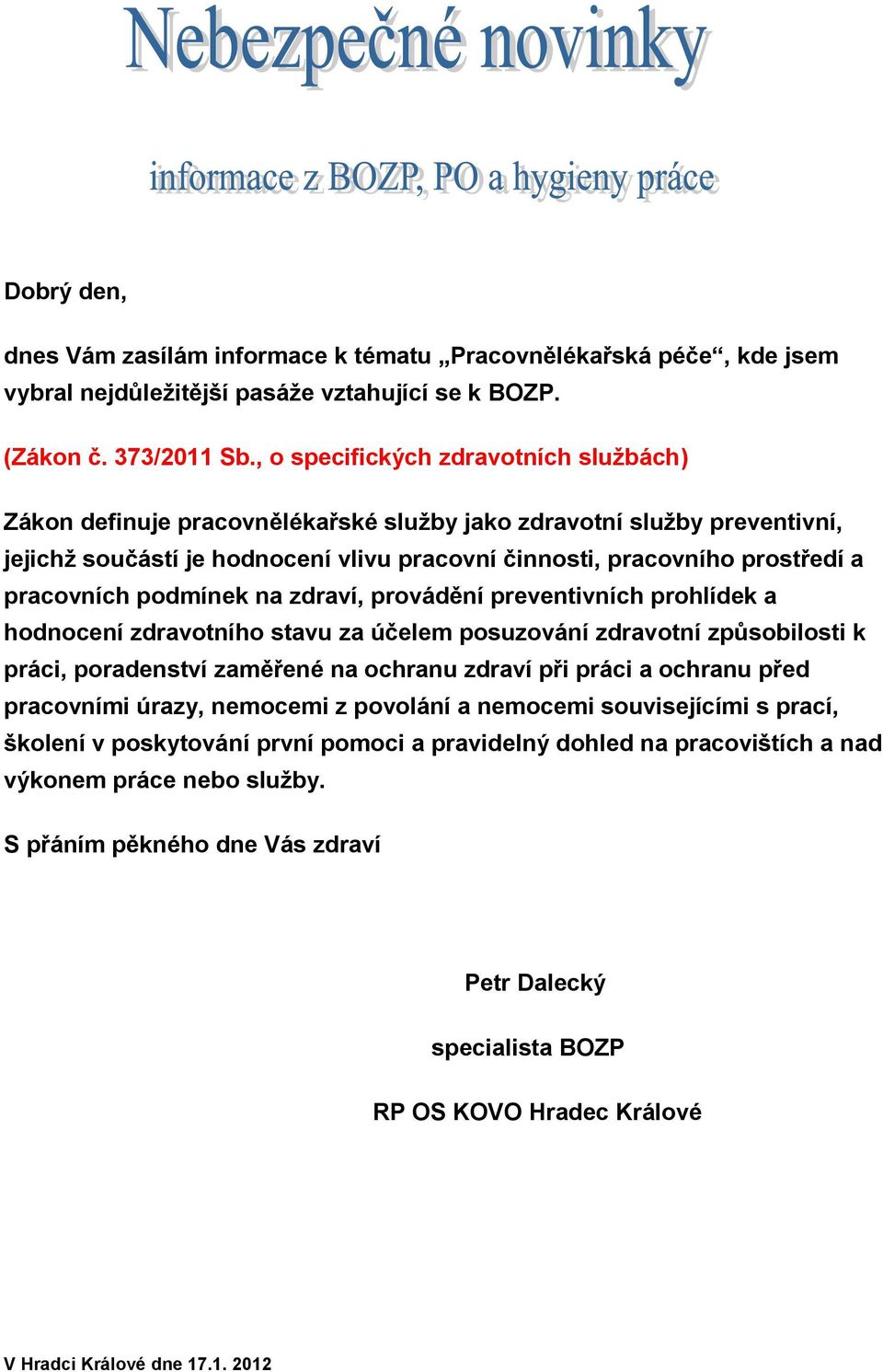 pracovních podmínek na zdraví, provádění preventivních prohlídek a hodnocení zdravotního stavu za účelem posuzování zdravotní způsobilosti k práci, poradenství zaměřené na ochranu zdraví při práci a