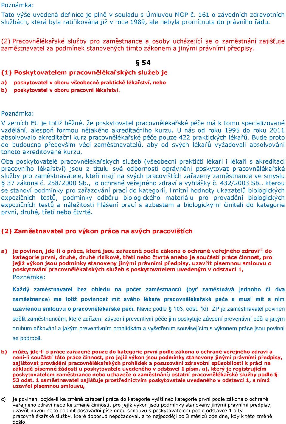 54 (1) Poskytovatelem pracovnělékařských služeb je a) poskytovatel v oboru všeobecné praktické lékařství, nebo b) poskytovatel v oboru pracovní lékařství.