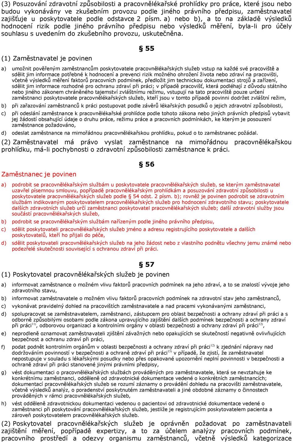 a) nebo b), a to na základě výsledků hodnocení rizik podle jiného právního předpisu nebo výsledků měření, byla-li pro účely souhlasu s uvedením do zkušebního provozu, uskutečněna.