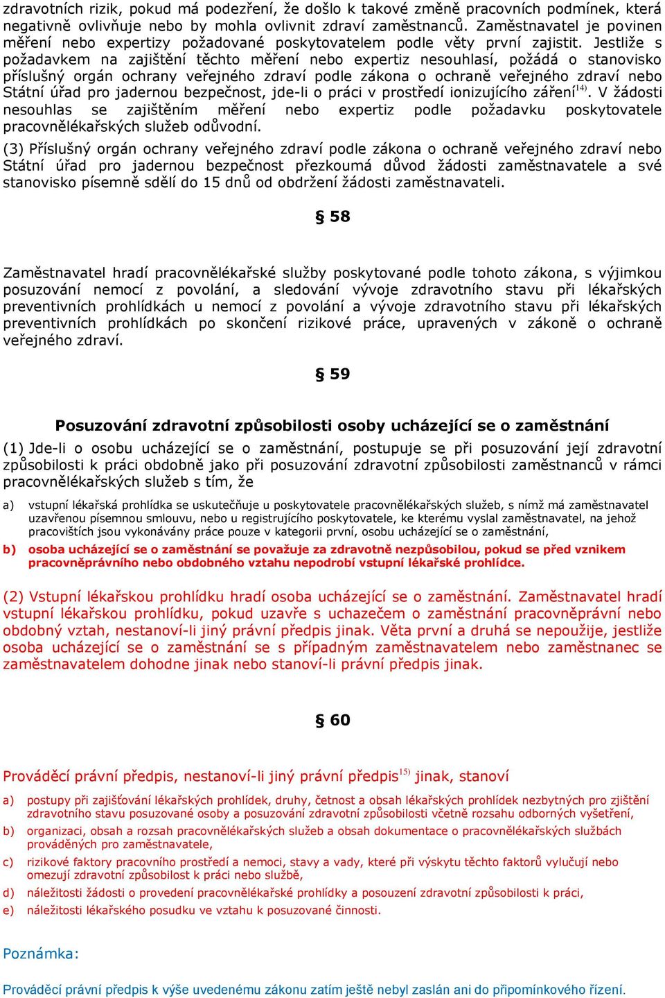 Jestliže s požadavkem na zajištění těchto měření nebo expertiz nesouhlasí, požádá o stanovisko příslušný orgán ochrany veřejného zdraví podle zákona o ochraně veřejného zdraví nebo Státní úřad pro