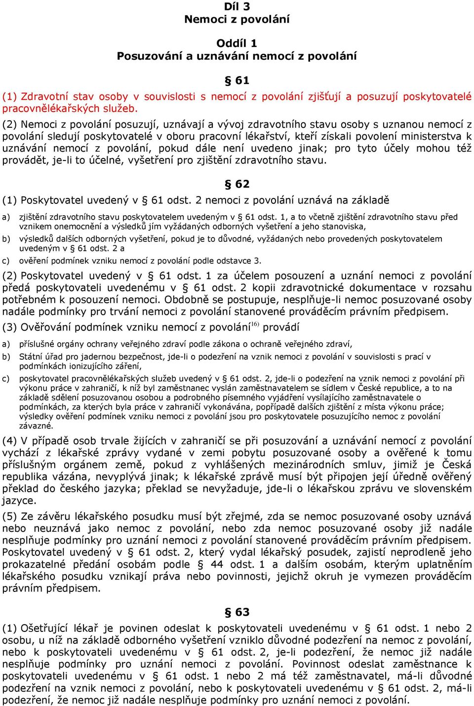 nemocí z povolání, pokud dále není uvedeno jinak; pro tyto účely mohou též provádět, je-li to účelné, vyšetření pro zjištění zdravotního stavu. 62 (1) Poskytovatel uvedený v 61 odst.